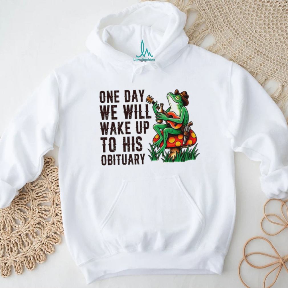 One day we will wake up to his obituary cartoon frog shirt One day we will wake up to his obituary cartoon frog shirt