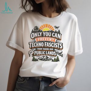 Only you can prevent techno fascists from taking our public lands shirt