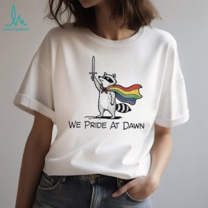 Raccoon we pride at dawn shirt
