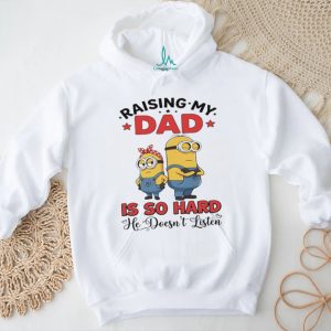Raising my dad is so hard he doesn’t listen Minion shirt