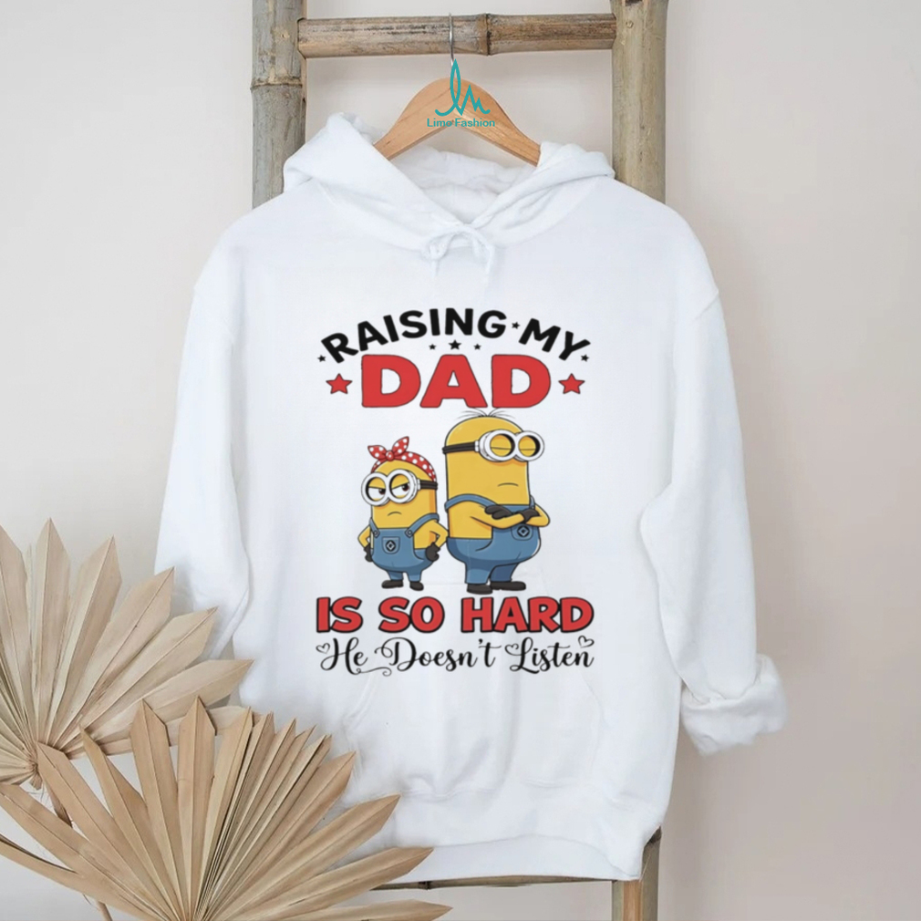Raising my dad is so hard he doesn’t listen Minion shirt Raising my dad is so hard he doesn’t listen Minion shirt