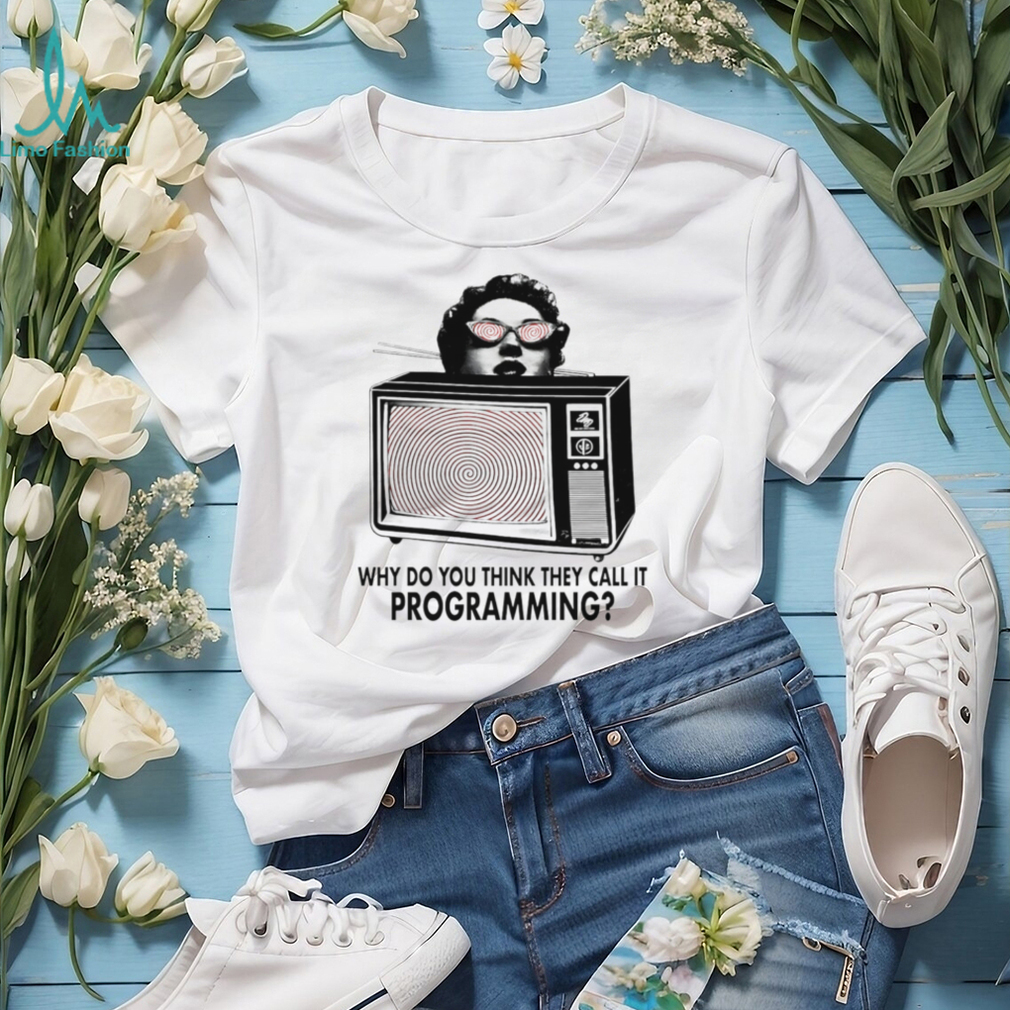ReProgram Yourself why do you think they call it programming shirt ReProgram Yourself why do you think they call it programming shirt