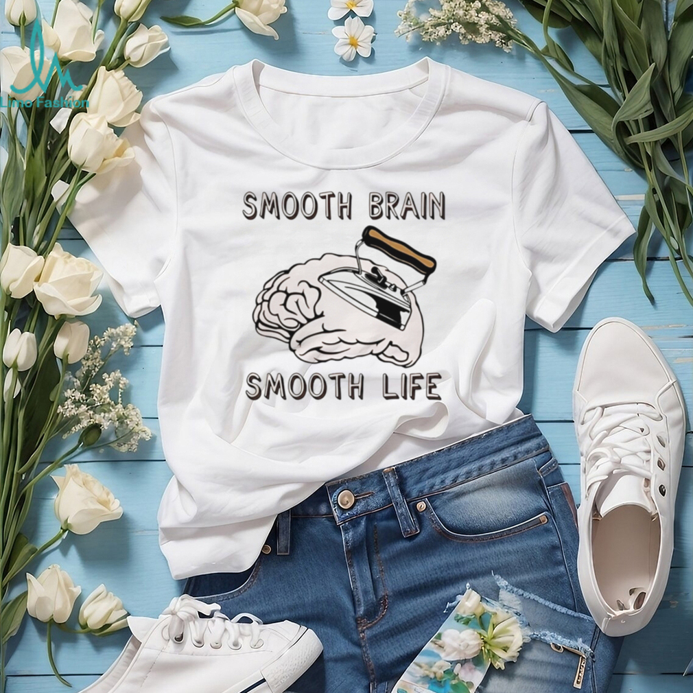 Smooth brain smooth lif shirt Smooth brain smooth lif shirt
