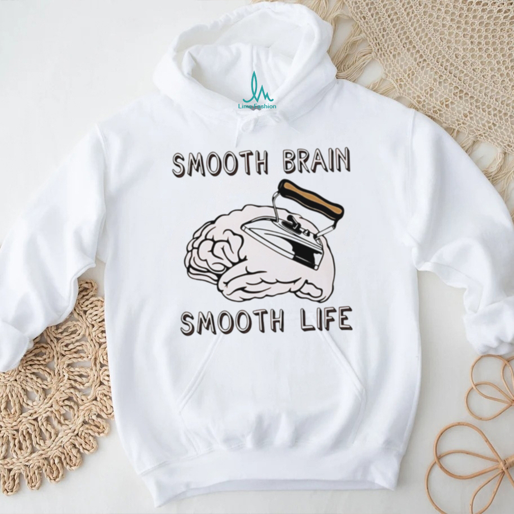 Smooth brain smooth lif shirt Smooth brain smooth lif shirt