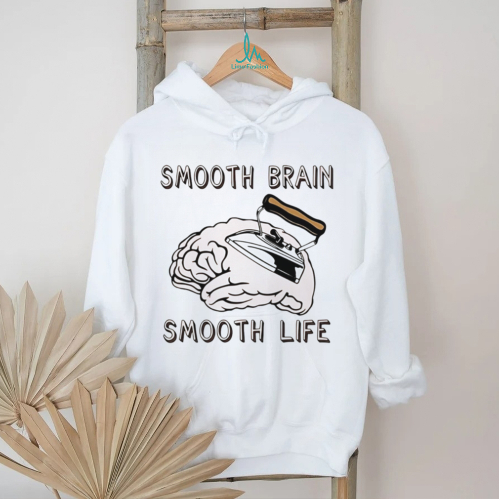 Smooth brain smooth lif shirt Smooth brain smooth lif shirt
