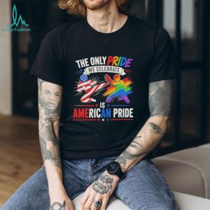 The Only Pride we celebrate is American Pride shirt