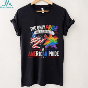 The Only Pride we celebrate is American Pride shirt