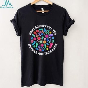 What doesn’t kill you mutates and tries again virus shirt