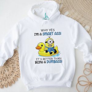 Why yes I’m a smart ass it’s better than being a dumbass Minion shirt