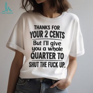 Sarcastic Humor Thanks For Your Two Cents Graphic T Shirt Sarcastic Humor Thanks For Your Two Cents Graphic T Shirt