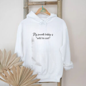 Funny My Favorite Hobby Is Add To Cart Saying Quote T Shirt