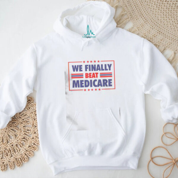 Awesome We Finally Beat Medicare T Shirt