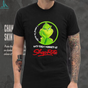 Grinch used to smile and then I worked at Shoprite shirt