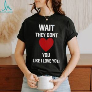 Kang Seul Gi Wait They Dont Like I Love You Unisex T shirt