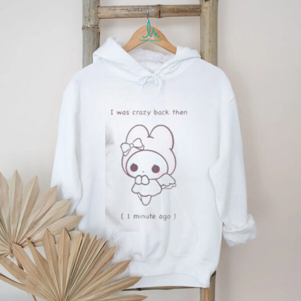 Funny I Was Crazy Back Then 1 Minute Ago Cute T Shirt