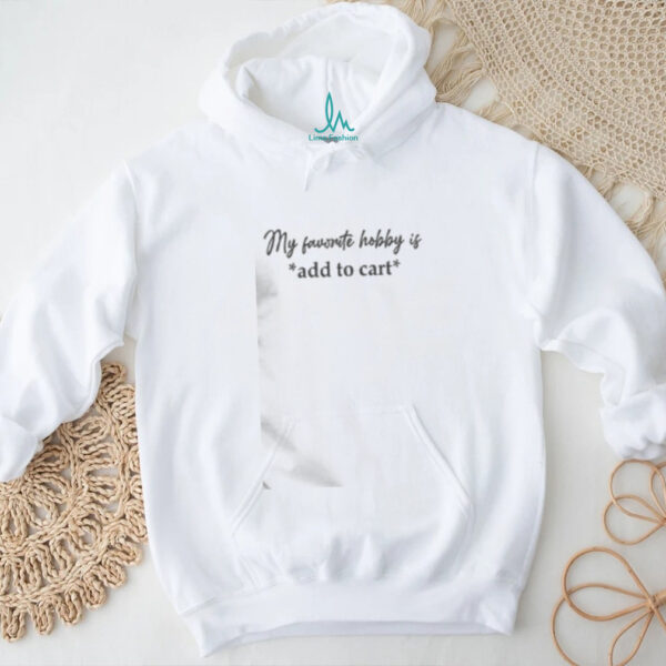 Funny My Favorite Hobby Is Add To Cart Saying Quote T Shirt