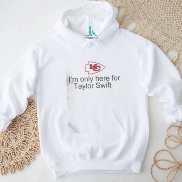 Good I’m Only Here For Taylor Swift Kansas City Chiefs Football T Shirt