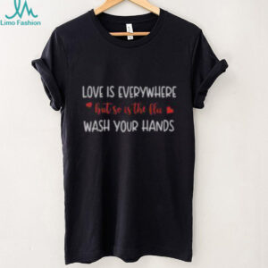 Good Love Is Everywhere But So Is The Flu Wash Your Hands T Shirt Recovered