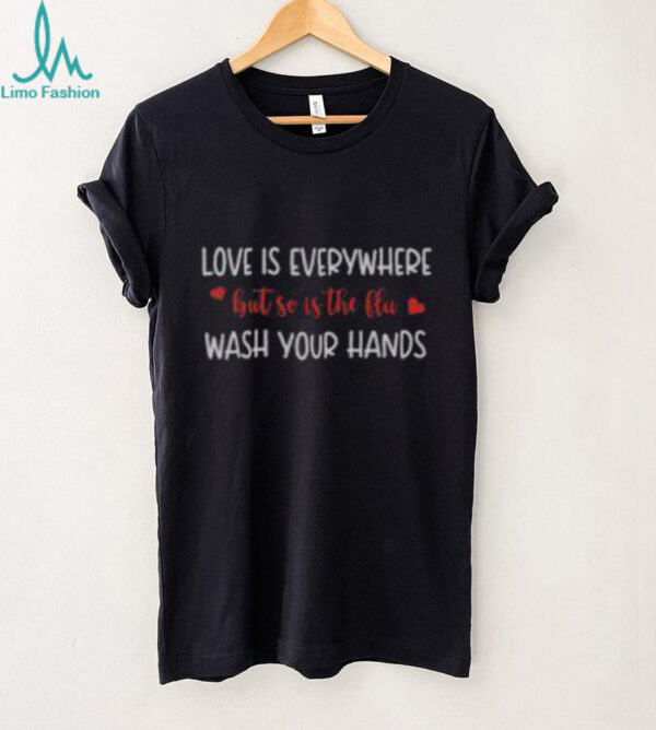 Good Love Is Everywhere But So Is The Flu Wash Your Hands T Shirt Recovered