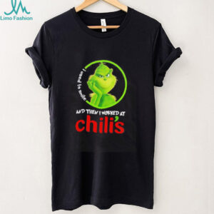 Grinch used to smile and then I worked at Chili’s shirt