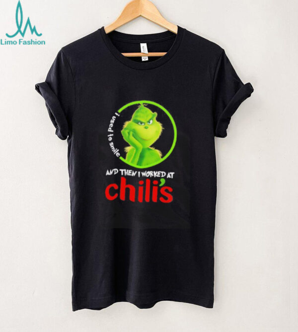 Grinch used to smile and then I worked at Chili’s shirt