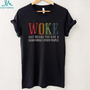 Hot Woke Just Means You Give A Damn About Other People Shirt