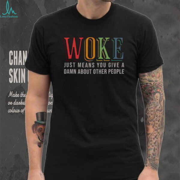 Hot Woke Just Means You Give A Damn About Other People Shirt