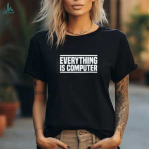 Trump everything is computer shirt