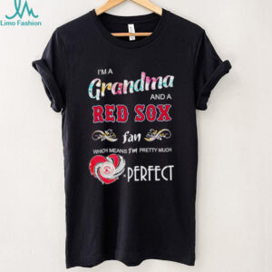 I’m a grandma and a Red Sox fan which means I’m pretty much perfect shirt
