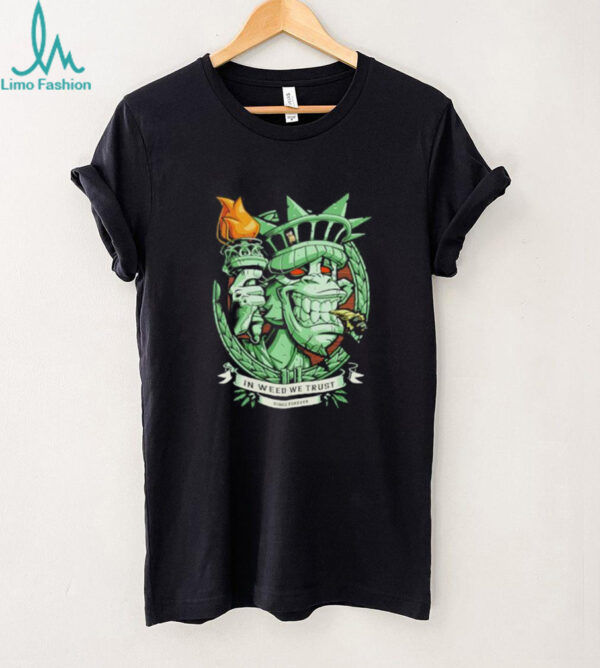 In weed we trust since forever Statue of Liberty parody shirt