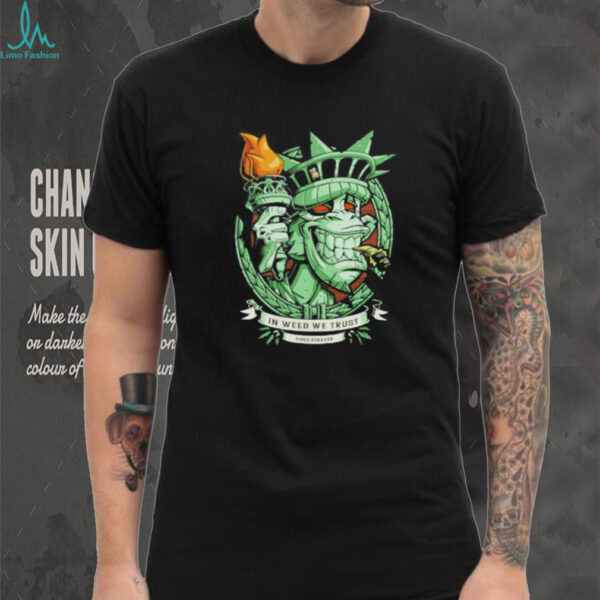 In weed we trust since forever Statue of Liberty parody shirt