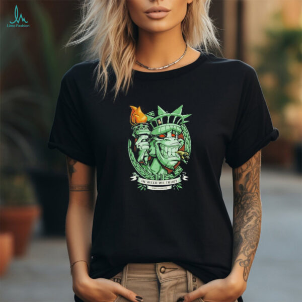 In weed we trust since forever Statue of Liberty parody shirt