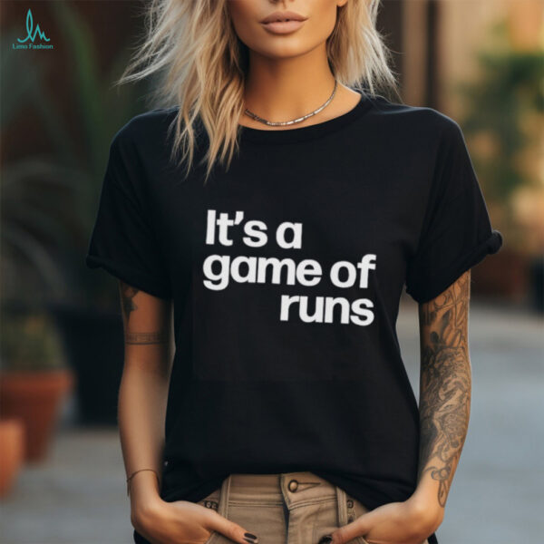 It’s a game of runs shirt