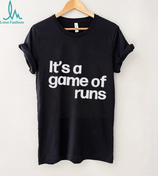 It’s a game of runs shirt