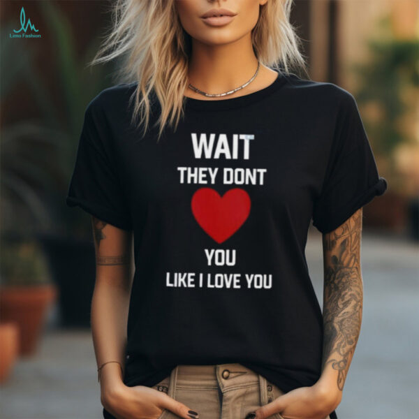 Kang Seul Gi Wait They Dont Like I Love You Unisex T shirt