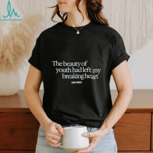 The Beauty Of Youth Had Left My Breaking Heart shirt