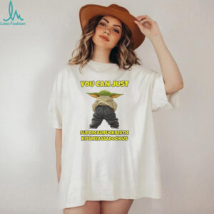 Yoda you can just supercalifuckilistic kissmyassadocious shirt