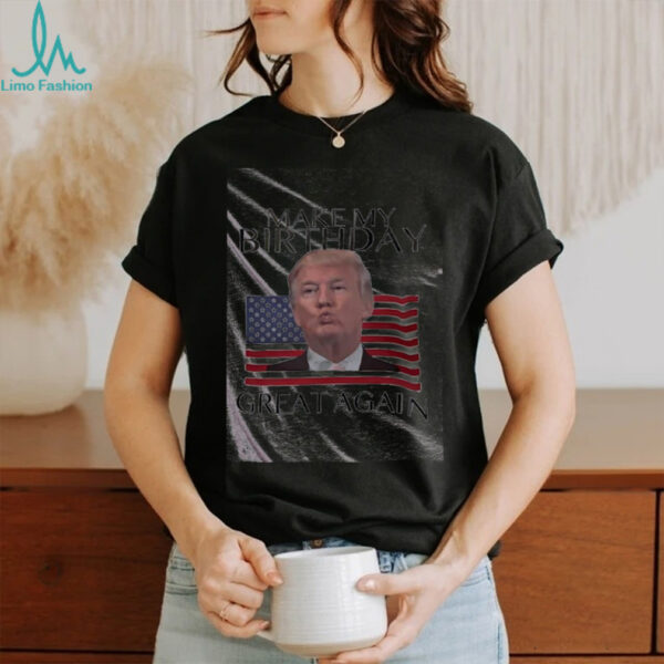 Make My Birthday Great Again Trump shirt