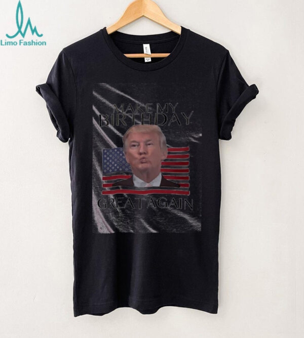 Make My Birthday Great Again Trump shirt