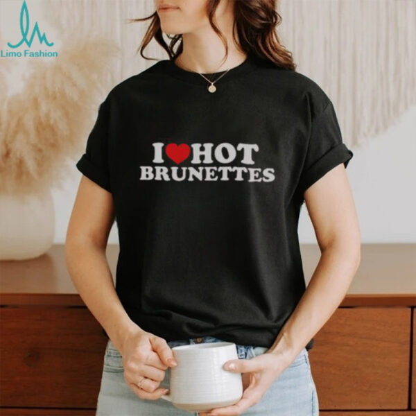 Nice I Love Hot Brunettes T Shirt