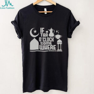 Nice If Tar O Clock Somewhere Ramadan T Shirt