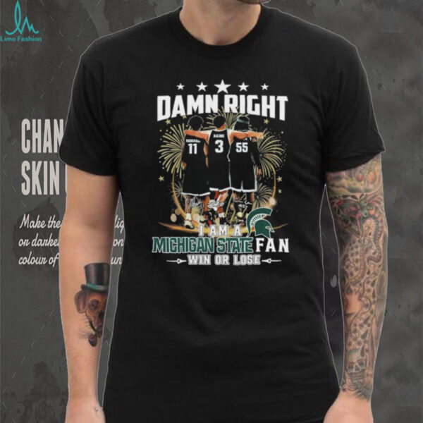 Official Damn Right I Am A Michigan State Spartans Fan Win Or Lose Signatures T shirts