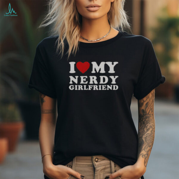 Official I Love My Nerdy Girlfriend I Heart My Nerdy Girlfriend T Shirt