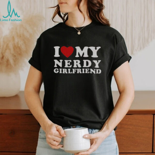 Official I Love My Nerdy Girlfriend I Heart My Nerdy Girlfriend T Shirt