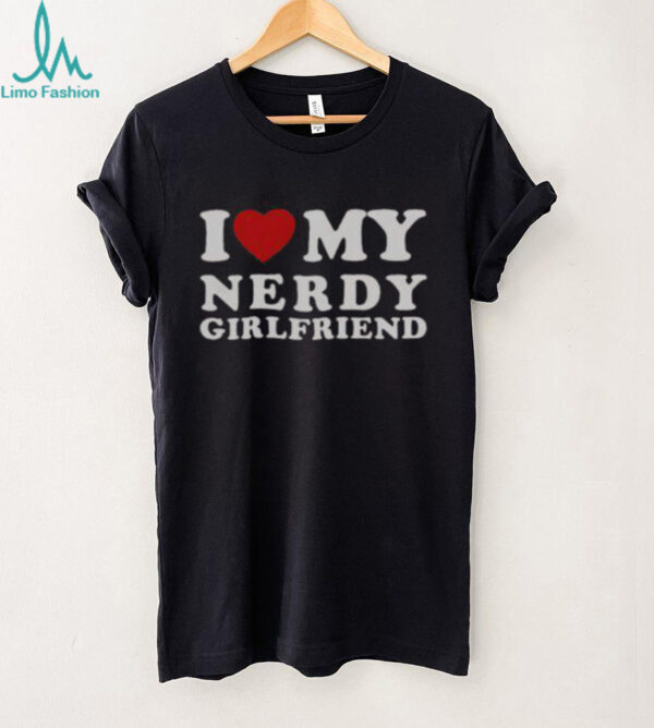 Official I Love My Nerdy Girlfriend I Heart My Nerdy Girlfriend T Shirt