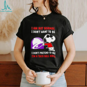 Snoopy I am not normal I don’t want to be I don’t pretend to be I’m a Taco Bell girl shirt