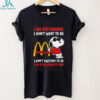 Snoopy I am not normal I don’t want to be I don’t pretend to be I’m a McDonald’s girl shirt