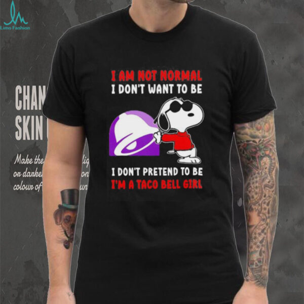 Snoopy I am not normal I don’t want to be I don’t pretend to be I’m a Taco Bell girl shirt