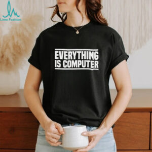 Trump everything is computer shirt