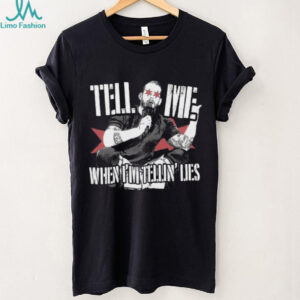 Tell Me When I'm Telling Lies T Shirt